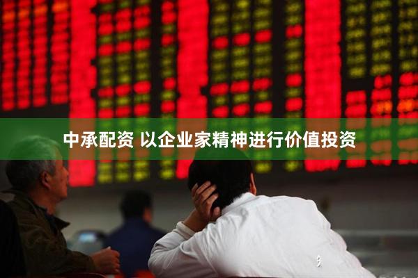 中承配资 以企业家精神进行价值投资