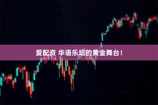 爱配资 华语乐坛的黄金舞台！