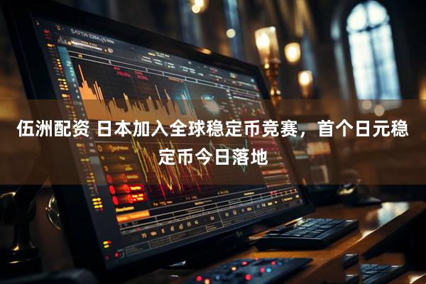 伍洲配资 日本加入全球稳定币竞赛，首个日元稳定币今日落地